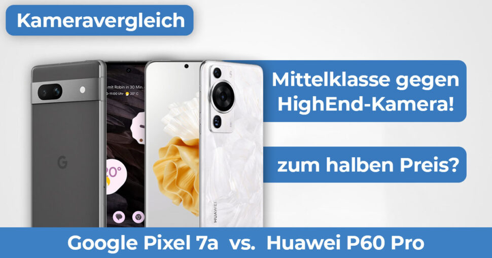 Pixel 7a Huawei P60 Pro Kameravergleich Banner